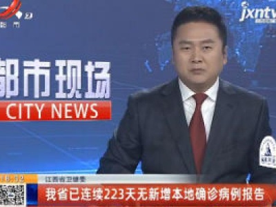 江西省卫健委：我省已连续223天无新增本地确诊病例报告