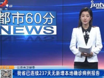 江西省卫健委：我省已连续237天无新增本地确诊病例报告