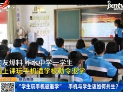 陕西商洛：“学生玩手机被退学” 手机与学生该如何共生？