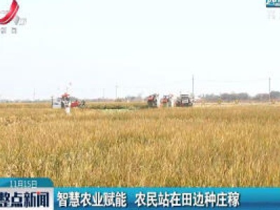 南昌县：智慧农业赋能 农民站在田边种庄稼