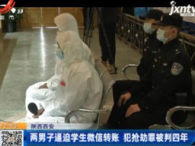 陕西西安：两男子逼迫学生微信转账 犯抢劫罪被判四年