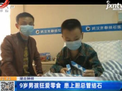 湖北钟祥：9岁男孩狂爱零食 患上胆总管结石