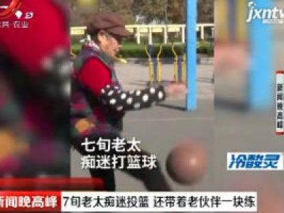 山东淄博：7旬老太痴迷投篮 还带着老伙伴一块练