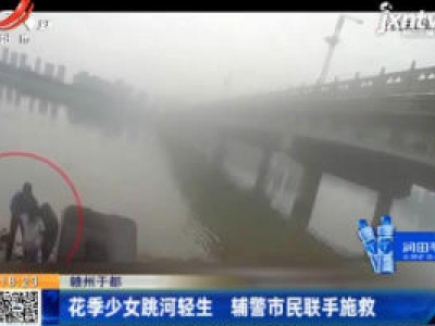 赣州于都：花季少女跳河轻生 辅警市民联手施救