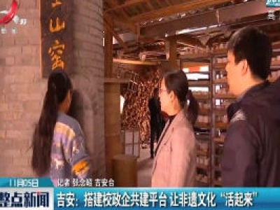 吉安：搭建校政企共建平台 让非遗文化“活起来”