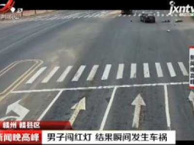 赣州 赣县区：男子闯红灯 结果瞬间发生车祸