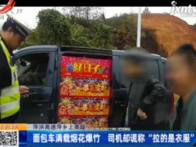 萍洪高速萍乡上栗段：面包车满载烟花爆竹 司机却谎称“拉的是衣服”