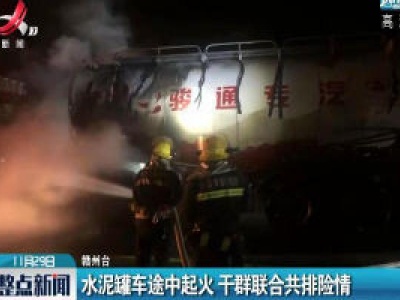 赣州：水泥罐车途中起火 干群联合共排险情