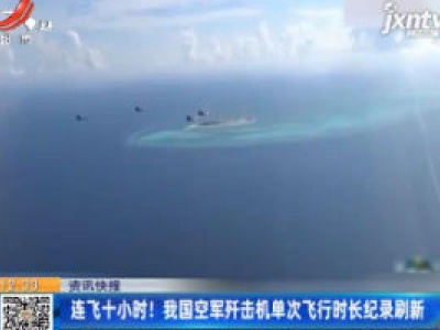 连飞十小时！ 我国空军歼击机单次飞行时长纪录刷新