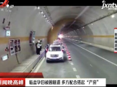 贵州：临盆孕妇被困隧道 多方配合搭起“产房”
