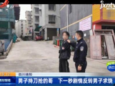四川绵阳：男子持刀抢的哥 下一秒剧情反转男子求饶