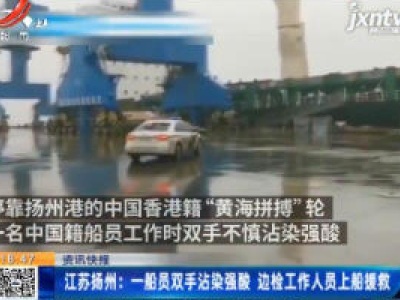 江苏扬州：一船员双手沾染强酸 边检工作人员上船援救
