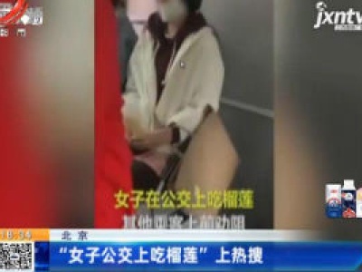 北京：“女子公交上吃榴莲”上热搜