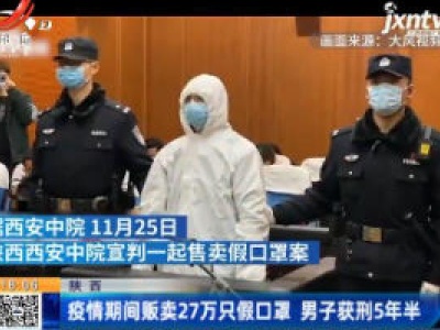 陕西：疫情期间贩卖27万只假口罩 男子获刑5年半