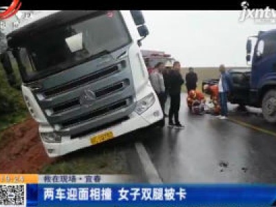 【救在现场】宜春：两车迎面相撞 女子双腿被卡