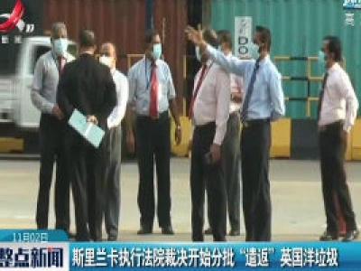 斯里兰卡执行法院裁决开始分批“遣返”英国洋垃圾
