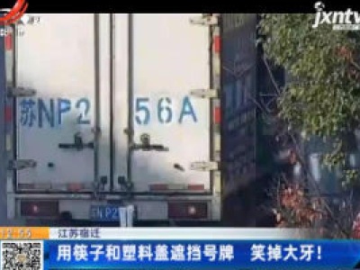 江苏宿迁：用筷子和塑料盖遮挡号牌 笑掉大牙！