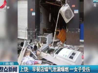 上饶：早餐店煤气泄漏爆燃 一女子受伤