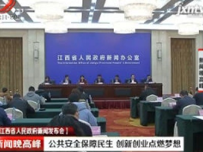 江西省人民政府新闻发布会：公共安全保障民生 创新创业点燃梦想