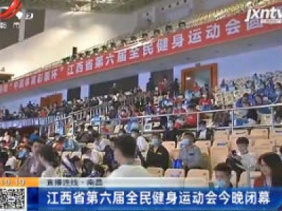【直播连线】南昌：江西省第六届全民健身运动会11月19日晚闭幕