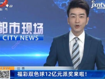 江西：福彩双色球12亿元派奖来啦！