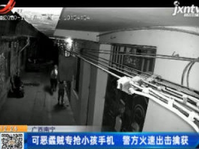 广西南宁：可恶蟊贼专抢小孩手机 警方火速出击擒获