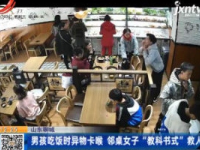 山东聊城：男孩吃饭时异物卡喉 邻桌女子“教科书式”救人