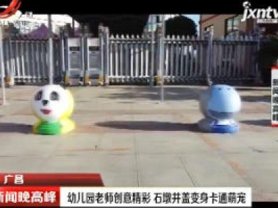 广昌：幼儿园老师创意精彩 石墩井盖变身卡通萌宠