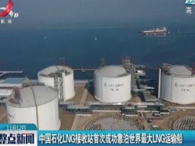 中国石化LNG接收站首次成功靠泊世界最大LNG运输船