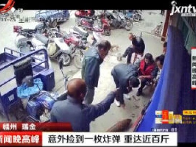 赣州瑞金：意外捡到一枚炸弹 重达近百斤