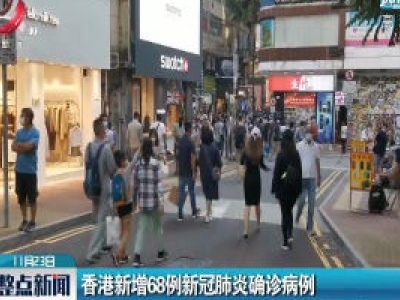 香港新增68例新冠肺炎确诊病例