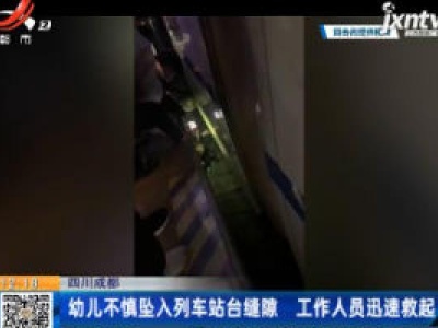 四川成都：幼儿不慎坠入列车站台缝隙 工作人员迅速救起