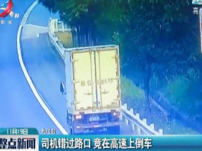 九江：司机错过路口 竟在高速上倒车