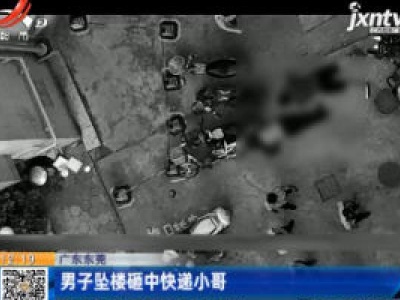 广东东莞：男子坠楼砸中快递小哥