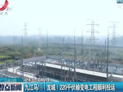 九江马垱（龙城）220千伏输变电工程顺利投运