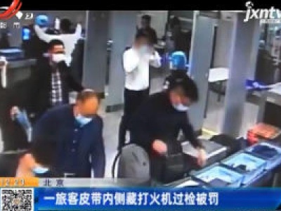 北京：一旅客皮带内侧藏打火机过检被罚