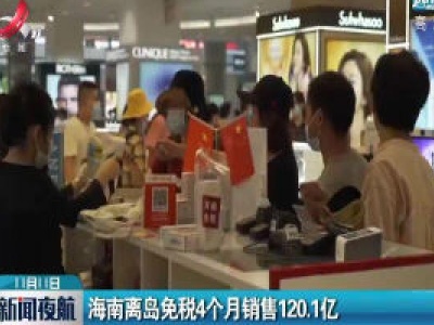海南离岛免税4个月销售120.1亿