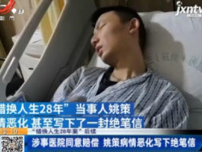 【“错换人生28年案”后续】涉事医院同意赔偿 姚策病情恶化写下绝笔信