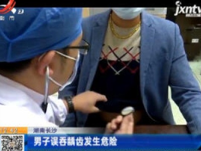 湖南长沙：男子误吞龋齿发生危险