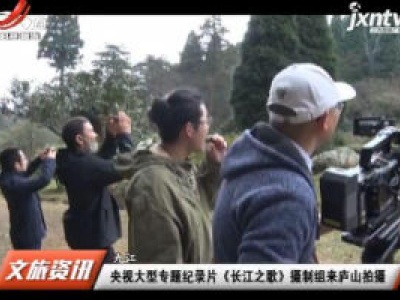 九江：央视大型专题纪录片《长江之歌》摄制组来庐山拍摄