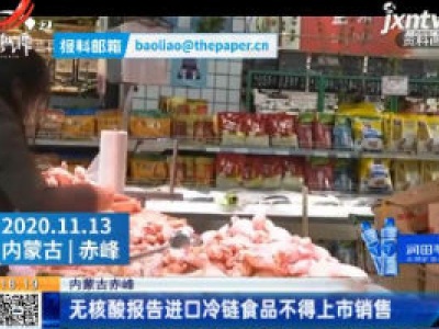 内蒙古赤峰：无核酸报告进口冷链食品不得上市销售