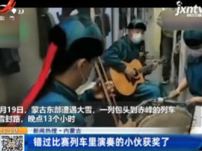 【新闻热搜】内蒙古：错过比赛列车里演奏的小伙获奖了