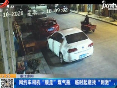 浙江东阳：网约车司机“顺走”煤气瓶 临时起意找“刺激”