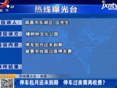 【热线曝光台】南昌：停车包月还未到期 停车过夜需再收费？