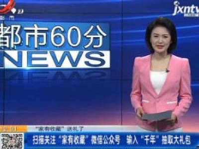 【“家有收藏”送礼了】扫描关注“家有收藏”微信公众号 输入“千年”抽取大礼包