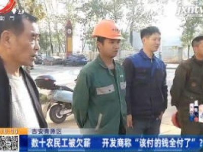 吉安青原区：数十农民工被欠薪 开发商称“该付的钱全付了” ？