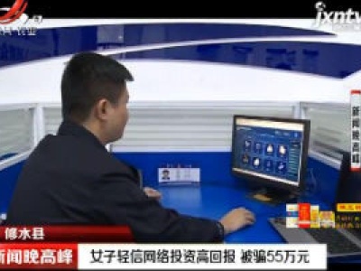 修水县：女子轻信网络投资高回报 被骗55万元