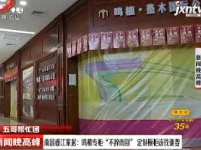 【五哥帮忙团】南昌香江家居：鸣檀专柜“不辞而别” 定制橱柜该找谁要