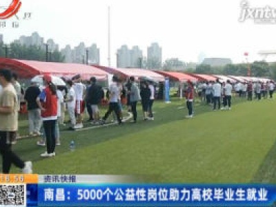 南昌：5000个公益性岗位助力高校毕业生就业