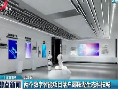 九江：两个数字智能项目落户鄱阳湖生态科技城